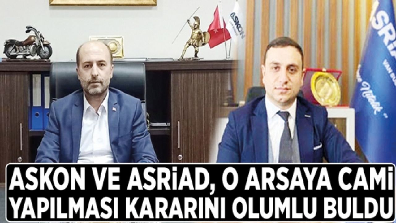 ASKON ve ASRİAD, o arsaya cami yapılması kararını olumlu buldu