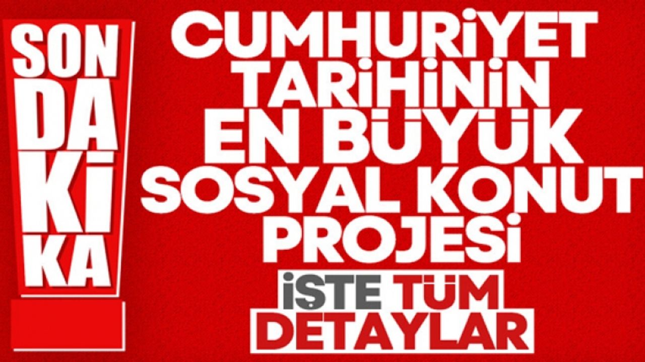 Cumhuriyet tarihinin en büyük sosyal konut projesinin detayları
