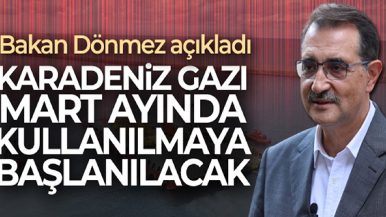 Enerji ve Tabii Kaynaklar Bakanı Fatih Dönmez: 'Karadeniz gazı Mart ayında kullanılmaya başlanacak'