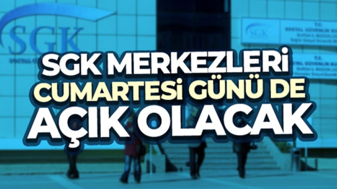 SGK merkezleri cumartesi günü de açık olacak