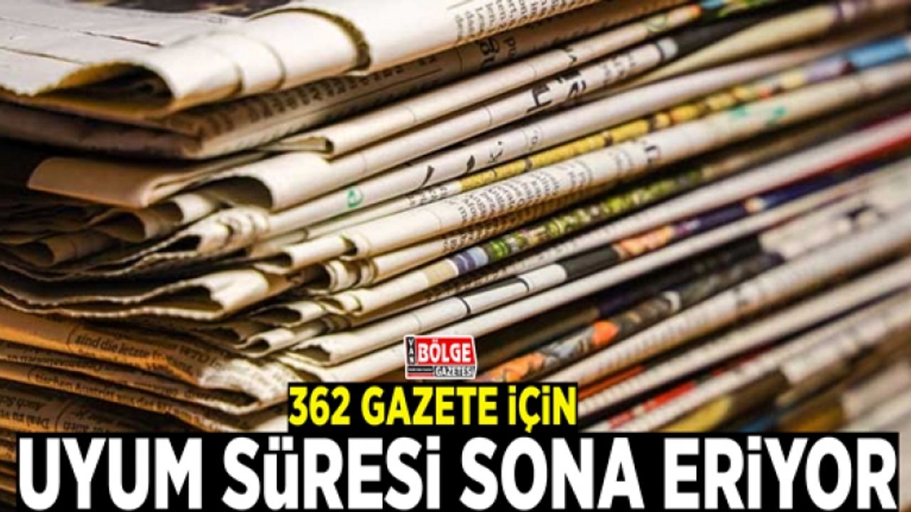 362 gazete için uyum süresi sona eriyor