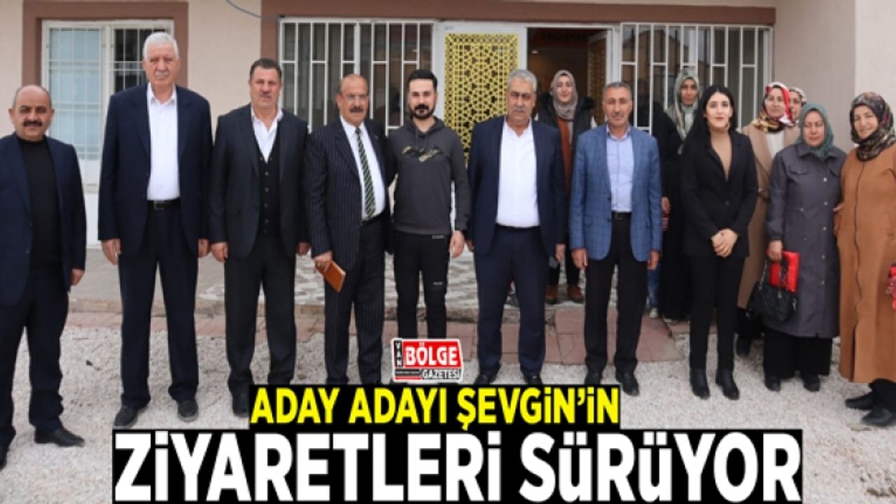 Aday Adayı Şevgin’in ziyaretleri sürüyor