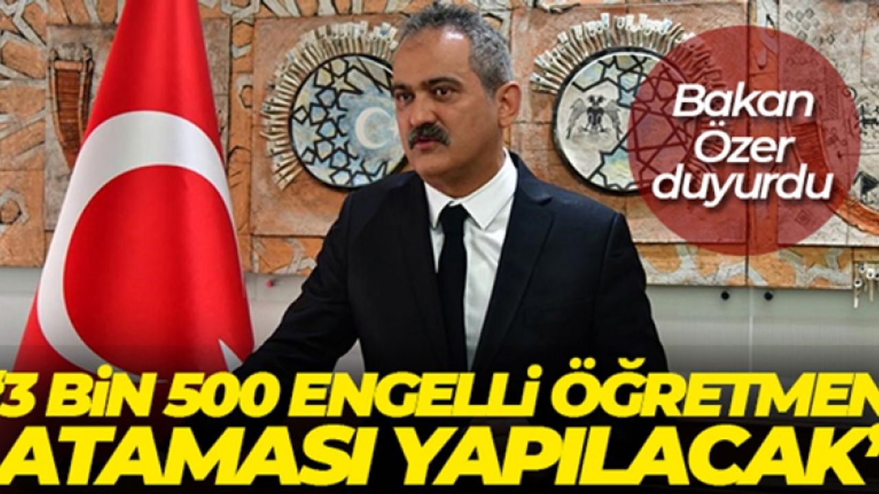 Bakan Özer: '25 Nisan'da 3 bin 500 engelli öğretmen ataması yapacağız'