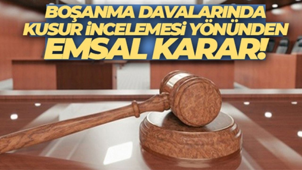 Boşanma davalarında kusur incelemesi yönünden emsal karar!