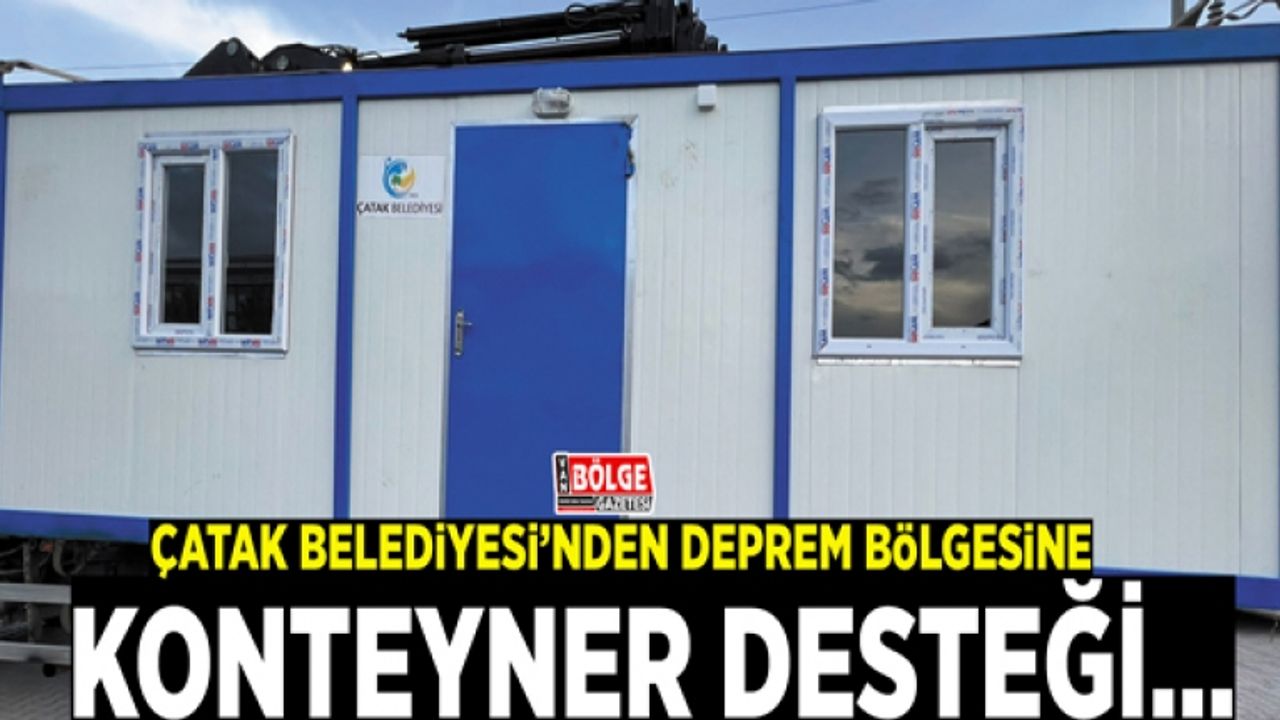 Çatak Belediyesi'nden deprem bölgesine konteyner desteği…