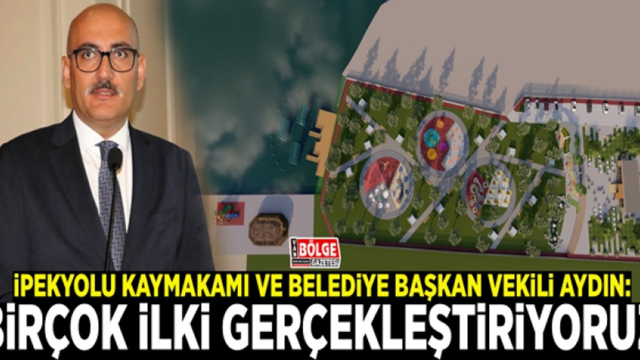 İpekyolu Kaymakamı ve Belediye Başkan Vekili Aydın: Birçok ilki gerçekleştiriyoruz