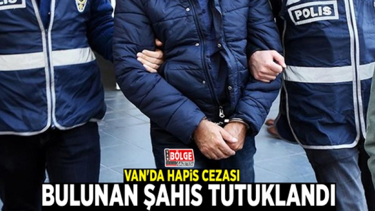 Van'da hapis cezası bulunan şahıs tutuklandı
