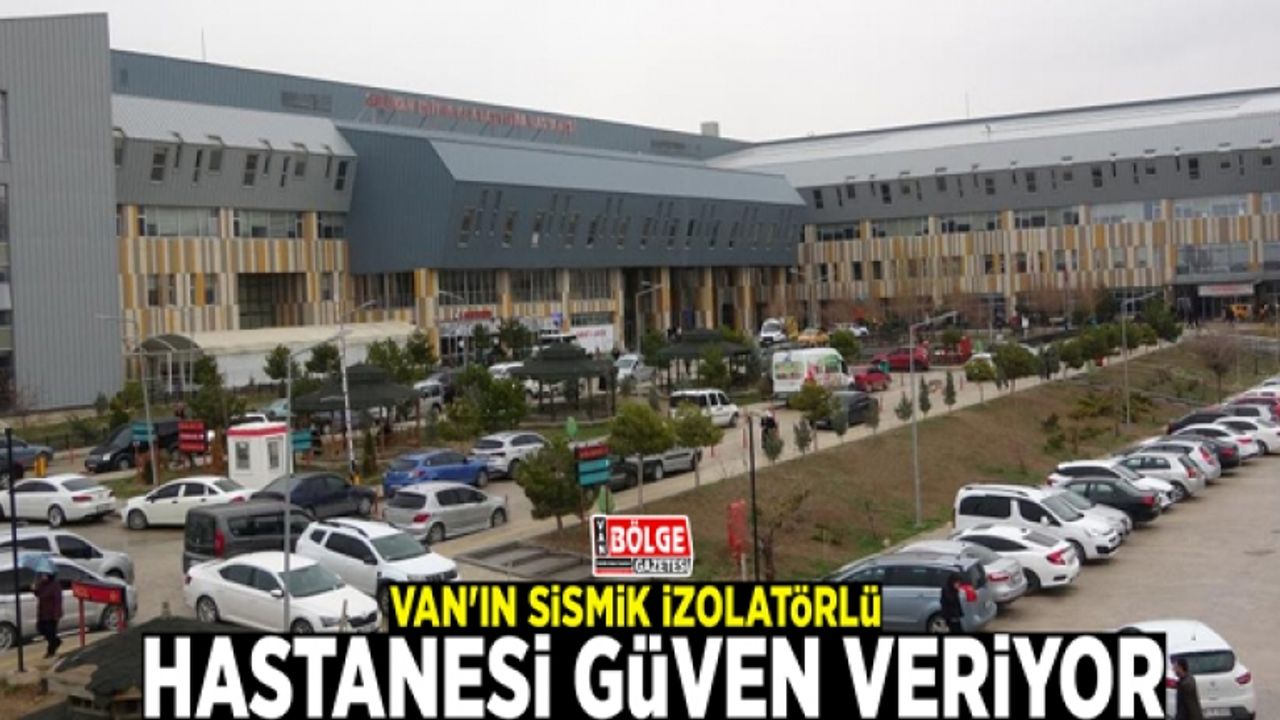 Van'ın sismik izolatörlü hastanesi güven veriyor
