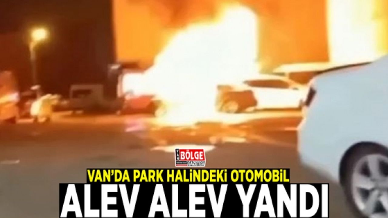 Van’da park halindeki otomobil alev alev yandı