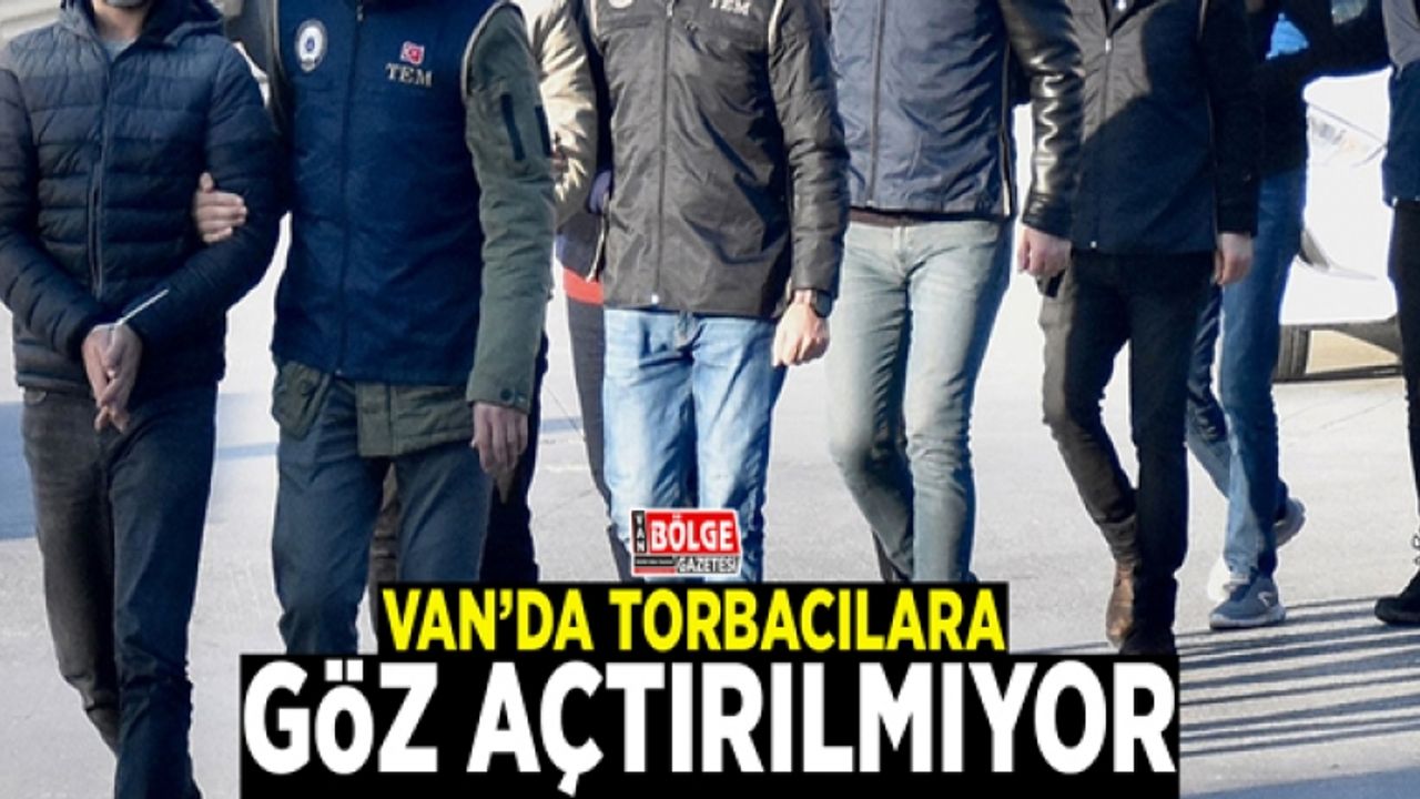 Van’da torbacılara göz açtırılmıyor