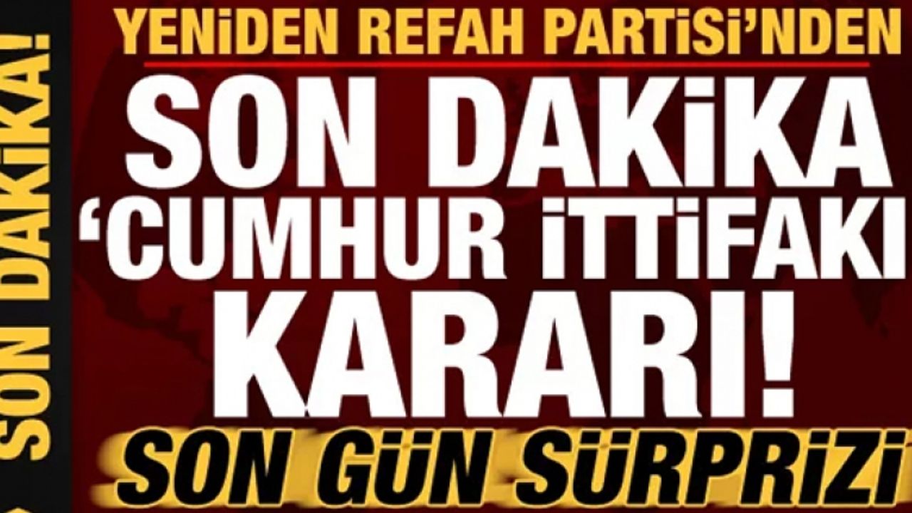 Yeniden Refah Partisi'nden son dakika 'Cumhur İttifakı' kararı!