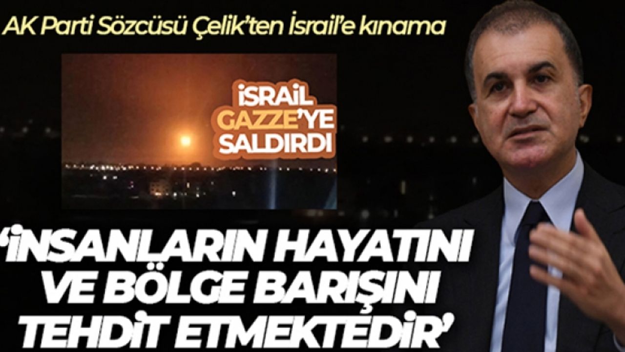 AK Parti Sözcüsü Çelik'ten İsrail'e kınama