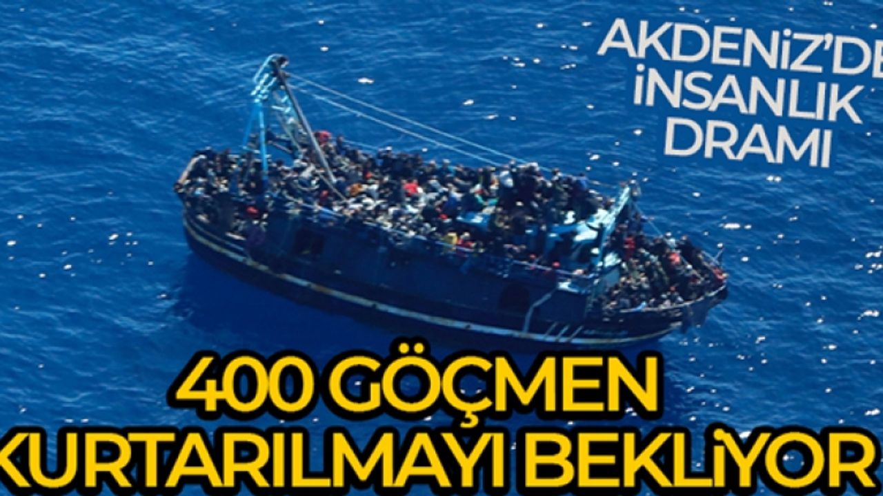 Akdeniz'de 400 düzensiz göçmen kurtarılmayı bekliyor