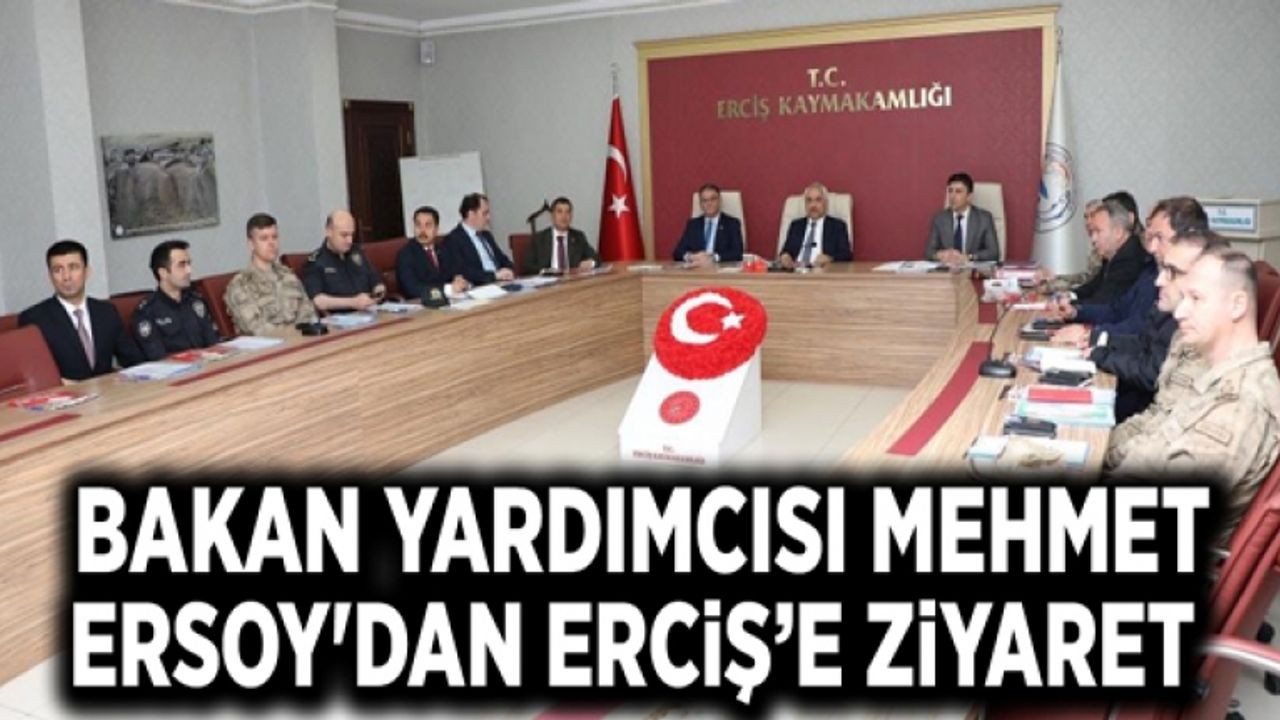 Bakan Yardımcısı Mehmet Ersoy'dan Erciş’e ziyaret
