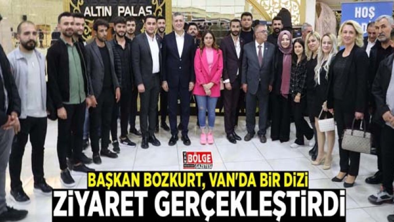 Başkan Bozkurt, Van'da bir dizi ziyaret gerçekleştirdi