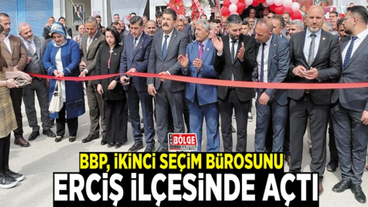 BBP, ikinci seçim bürosunu Erciş'te açtı