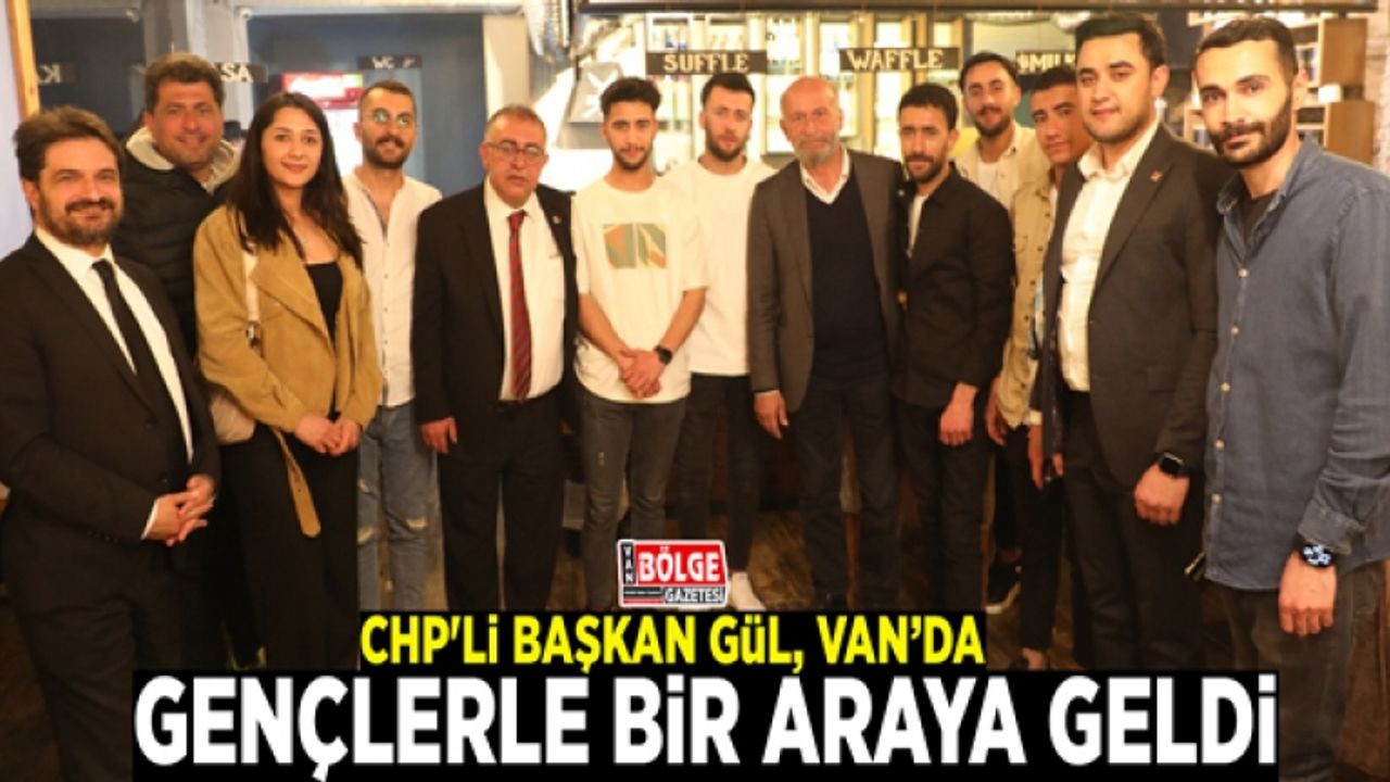 CHP'li Başkan Gül, Van’da gençlerle bir araya geldi