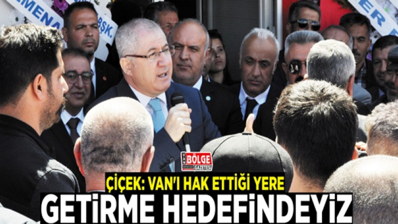 Çiçek: Van'ı hak ettiği yere getirme hedefindeyiz