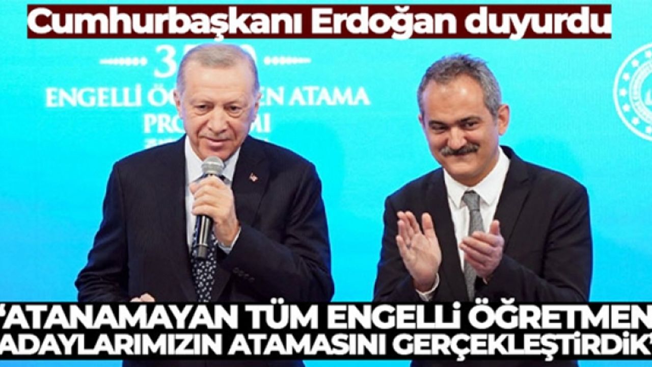 Cumhurbaşkanı Erdoğan: 'Atanamayan tüm engelli öğretmen adaylarımızın atamasını gerçekleştirdik'