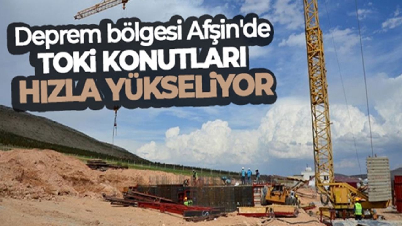 Deprem bölgesi Afşin'de TOKİ konutları hızla yükseliyor