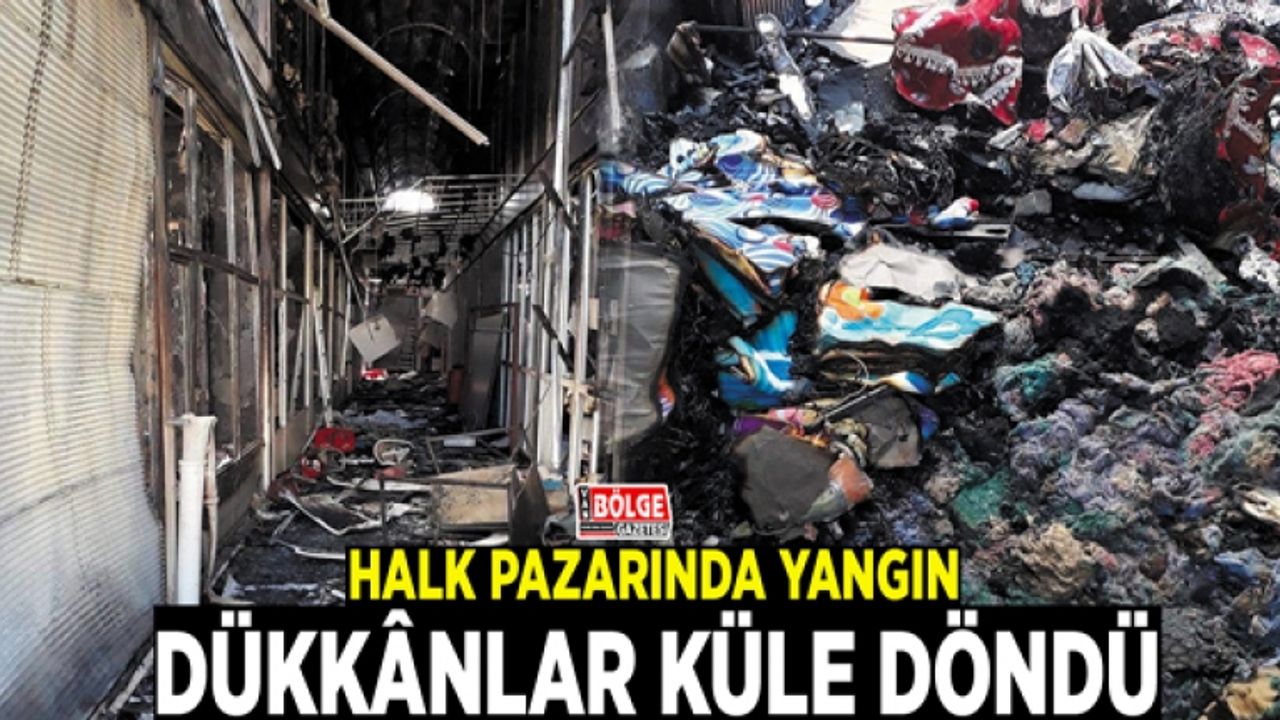Halk Pazarında yangın: Dükkânlar küle döndü