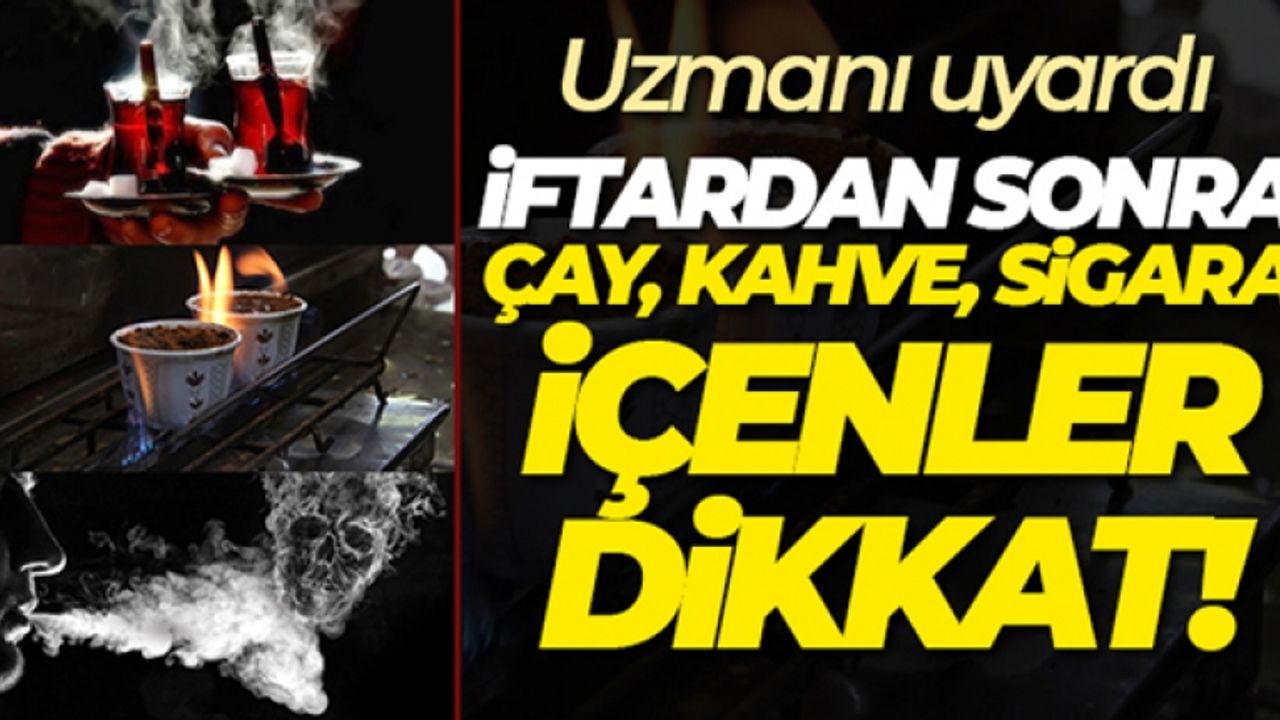 İftardan sonra çay, kahve ve sigara tüketenlere uyarı