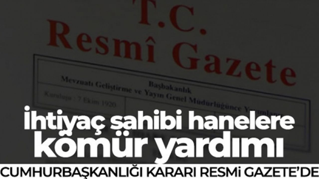 İhtiyaç sahibi hanelere kömür yardımı yapılmasına ilişkin Cumhurbaşkanlığı Kararı Resmi Gazete'de