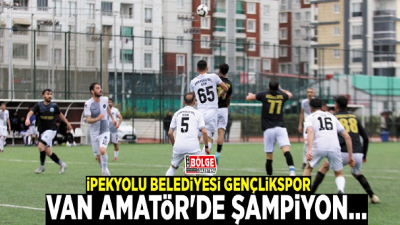 İpekyolu Belediyesi Gençlikspor, Van Amatör'de şampiyon…
