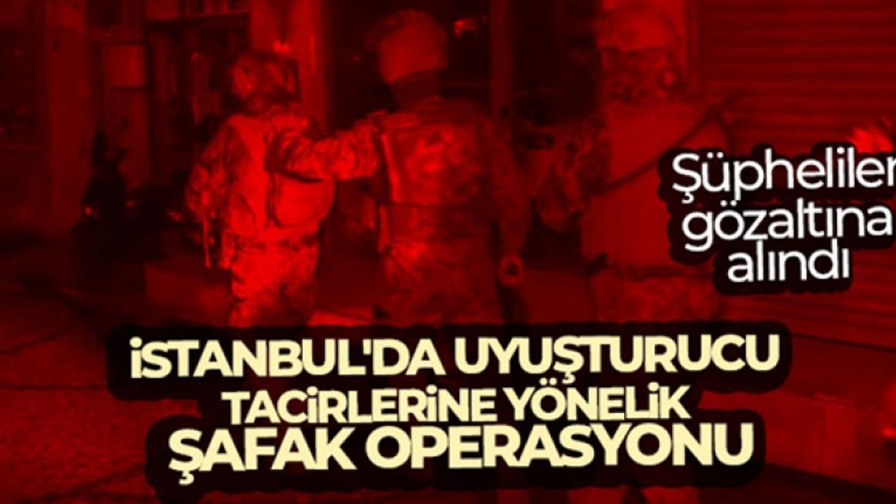 İstanbul'da uyuşturucu tacirlerine yönelik şafak operasyonu