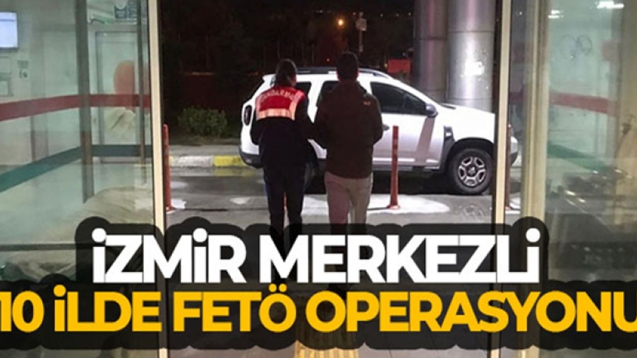 İzmir merkezli 10 ilde FETÖ operasyonu: 5 tutuklama