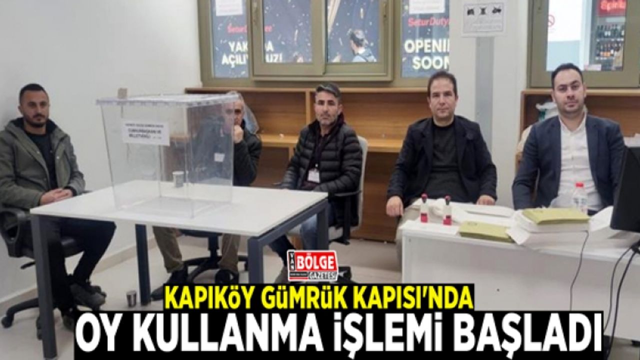 Kapıköy Gümrük Kapısı'nda oy kullanma işlemi başladı