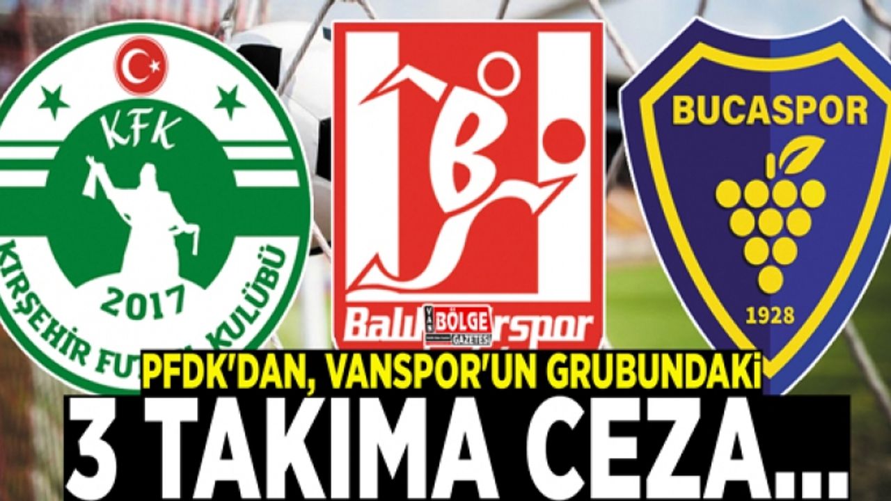 PFDK'dan, Vanspor'un grubundaki 3 takıma ceza…