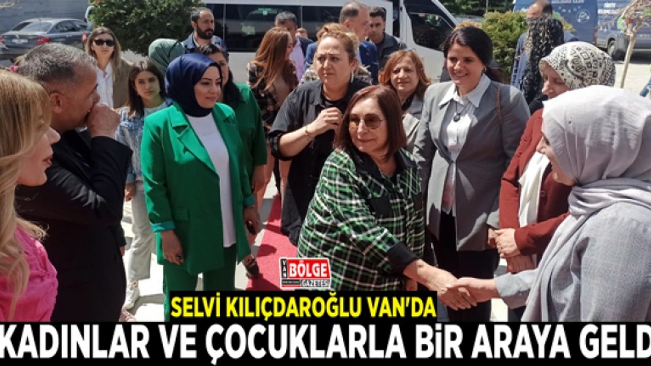Selvi Kılıçdaroğlu Van'da kadınlar ve çocuklarla bir araya geldi