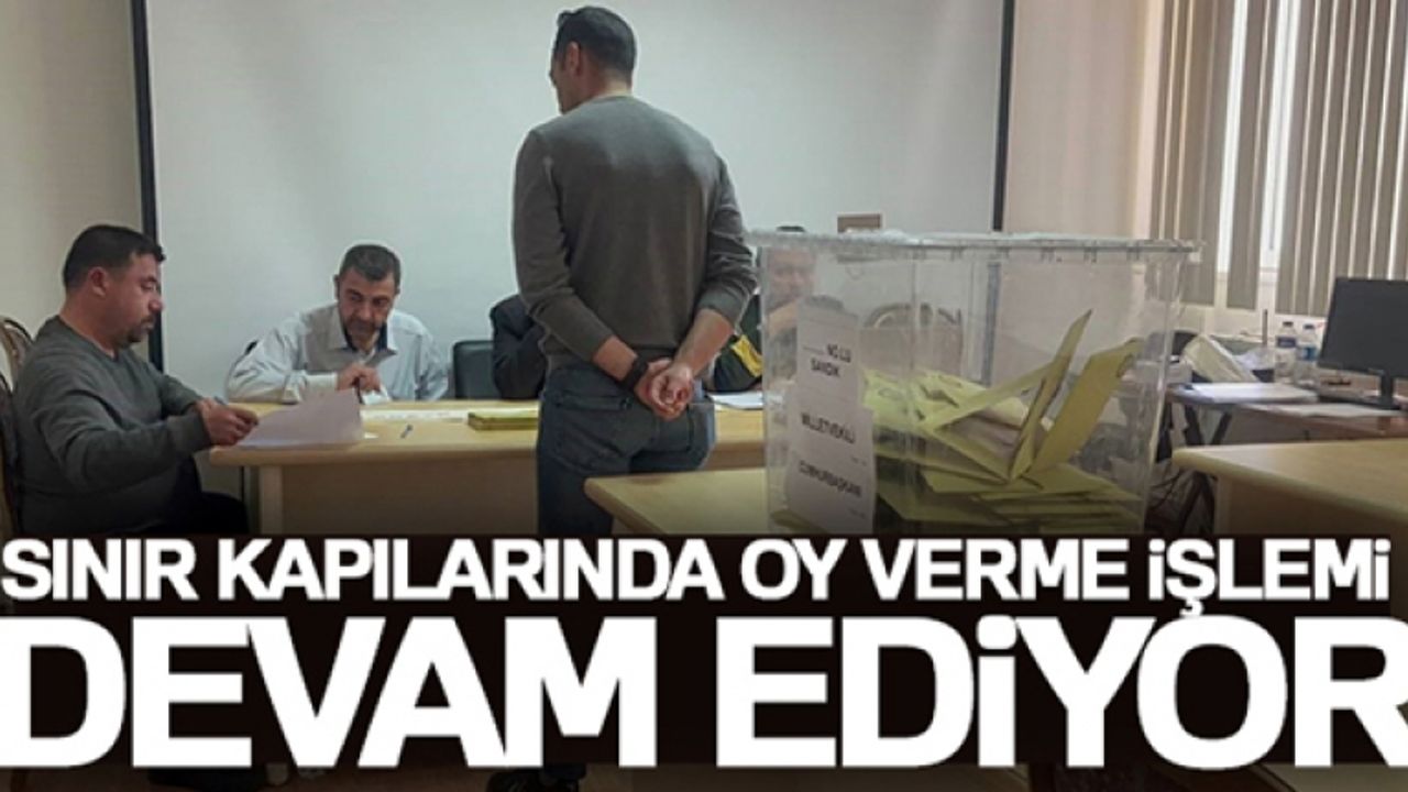 Sınır kapılarında oy verme işlemi devam ediyor
