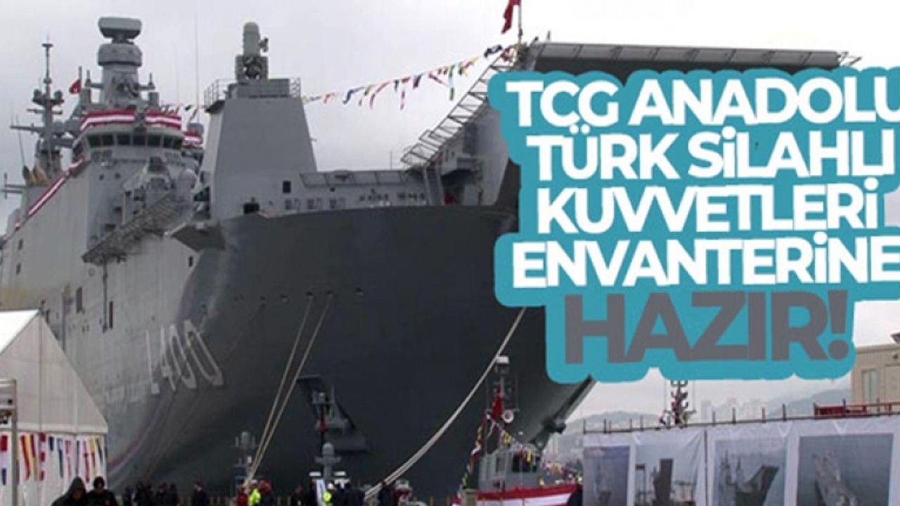 TCG Anadolu Türk Silahlı Kuvvetleri envanterine hazır