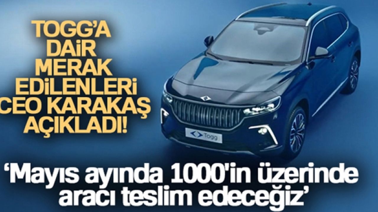Togg CEO'su rakam verdi: 'Mayıs ayında 1000'in üzerinde aracı teslim edeceğiz'