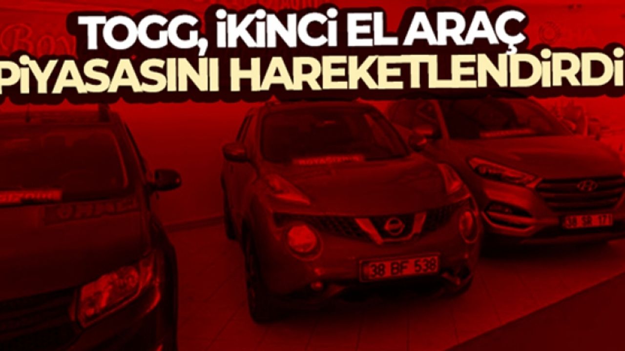 TOGG, ikinci el araç piyasasını hareketlendirdi
