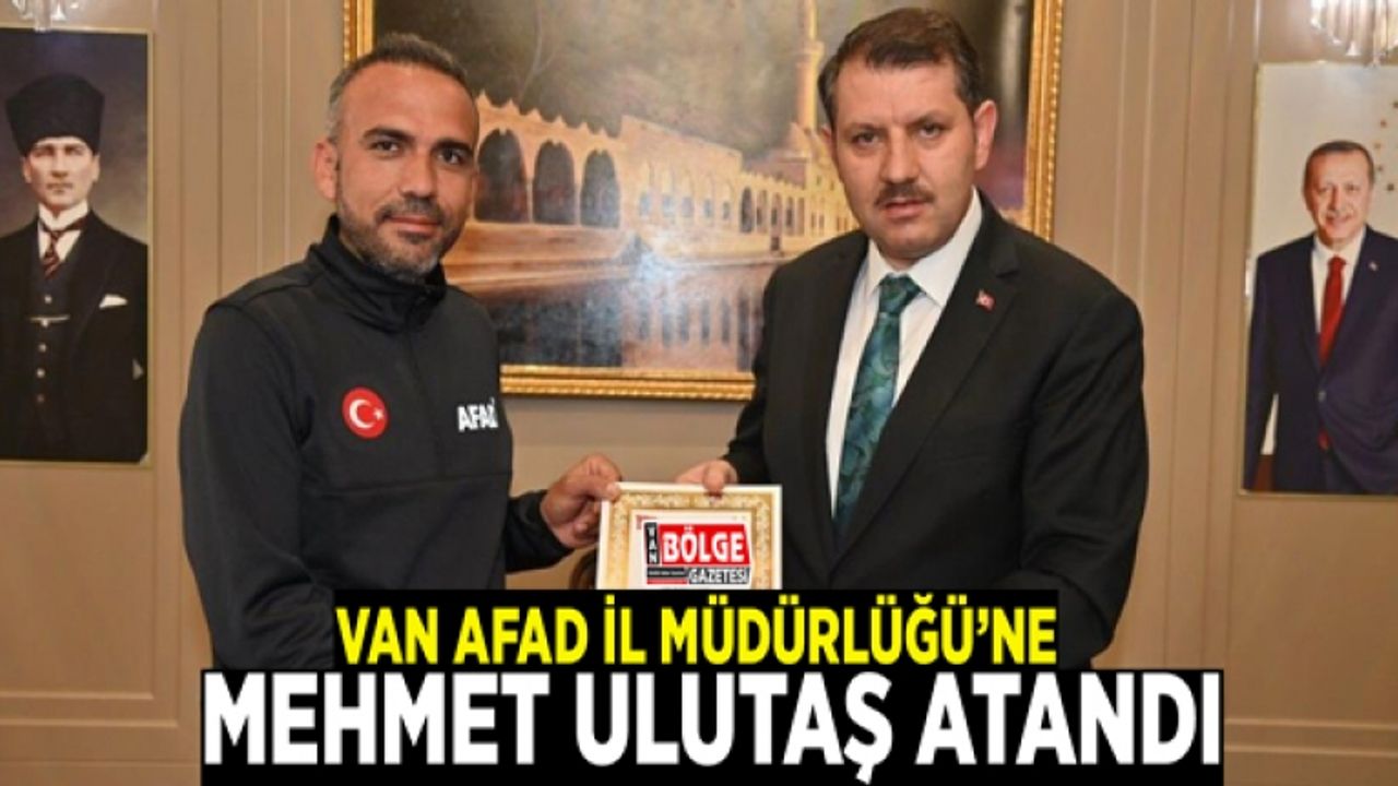 Van AFAD İl Müdürlüğü’ne Mehmet Ulutaş atandı