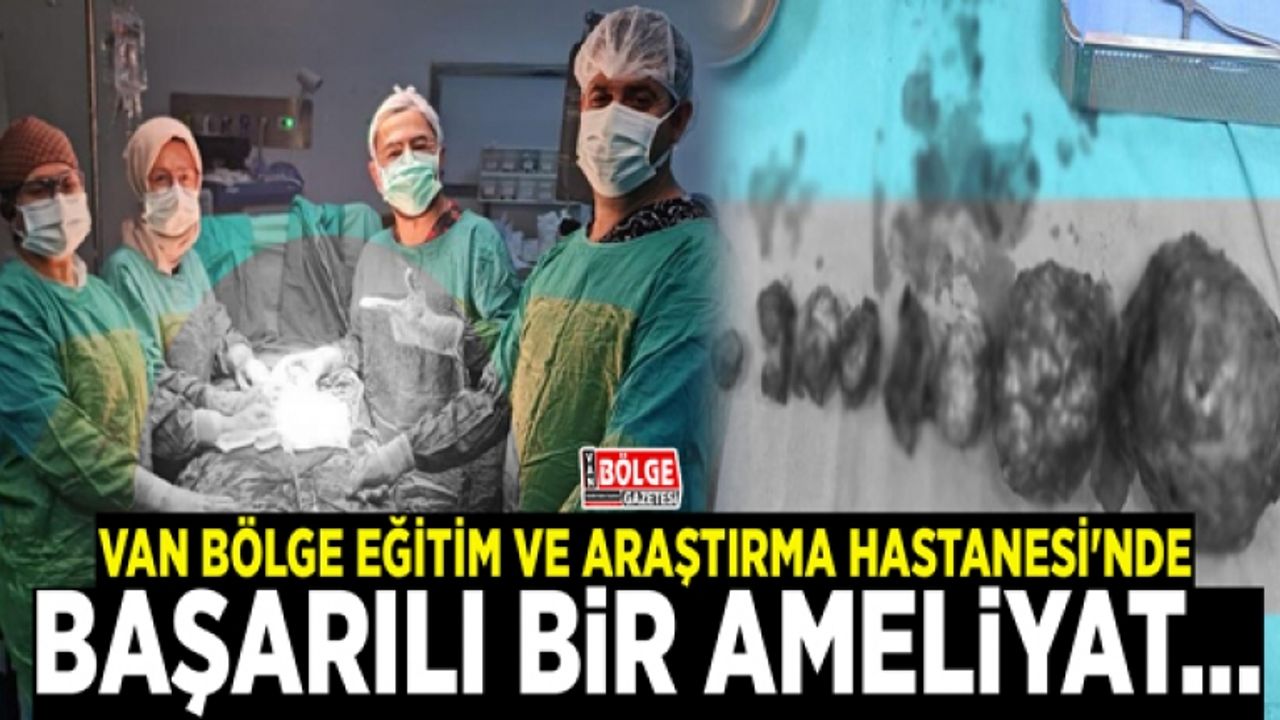 Van Bölge Eğitim ve Araştırma Hastanesi'nde başarılı bir ameliyat