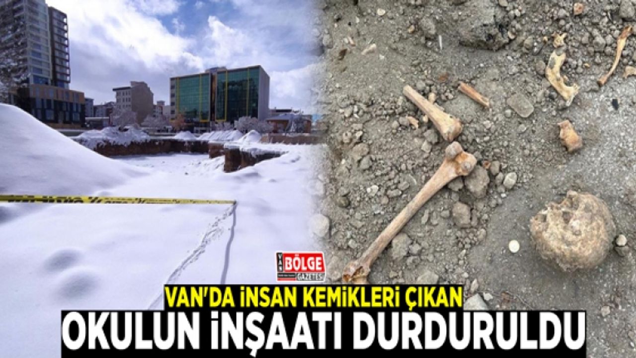 Van'da insan kemikleri çıkan okulun inşaatı durduruldu