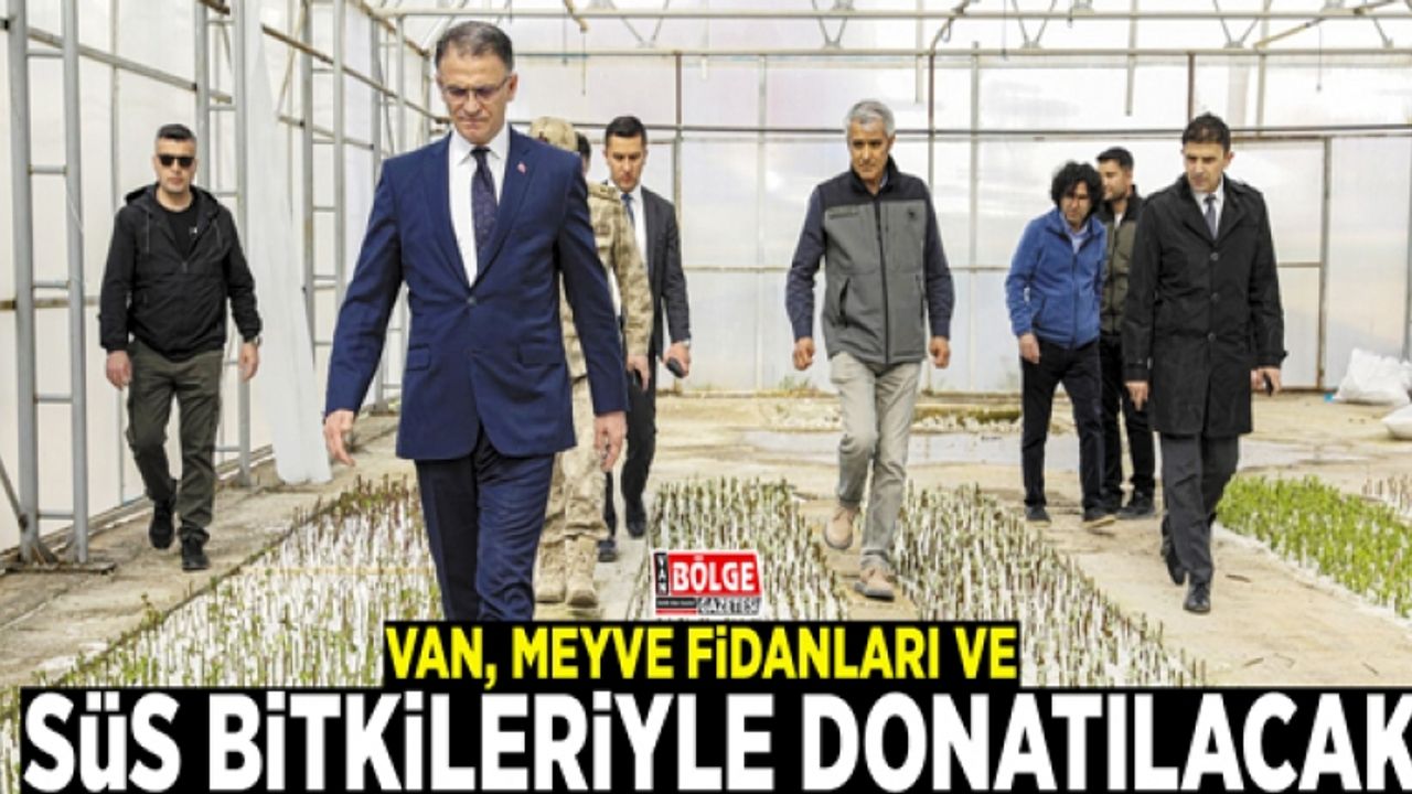 Van, meyve fidanları ve süs bitkileriyle donatılacak