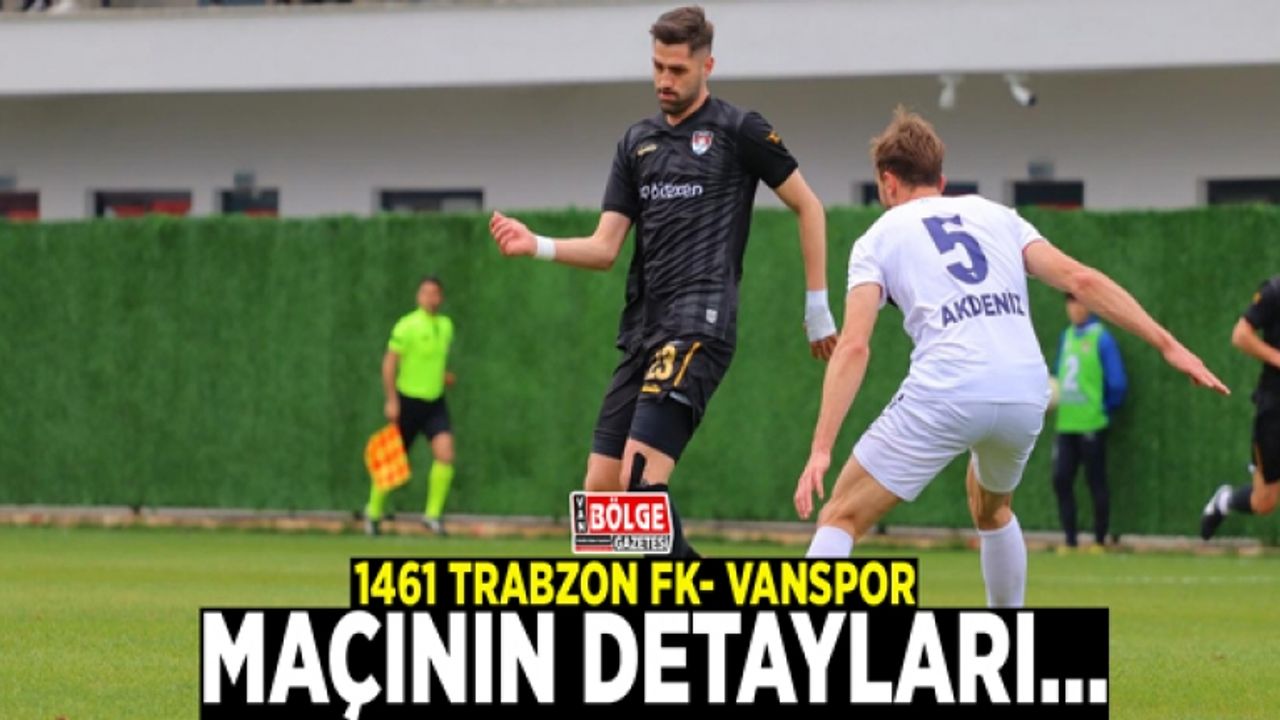 1461 Trabzon FK- Vanspor maçının detayları…