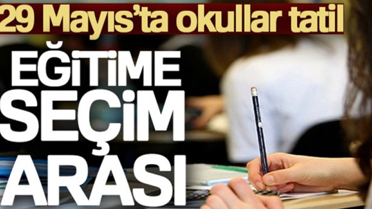 29 Mayıs'ta okullar tatil olacak