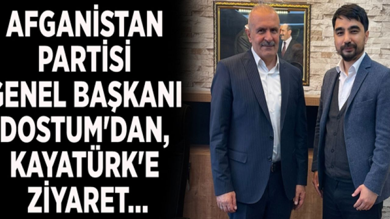 Afganistan Partisi Genel Başkanı Dostum'dan, Kayatürk'e ziyaret...