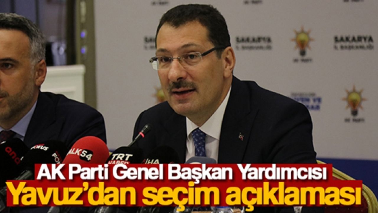 AK Parti Genel Başkan Yardımcısı Yavuz'dan seçim açıklaması