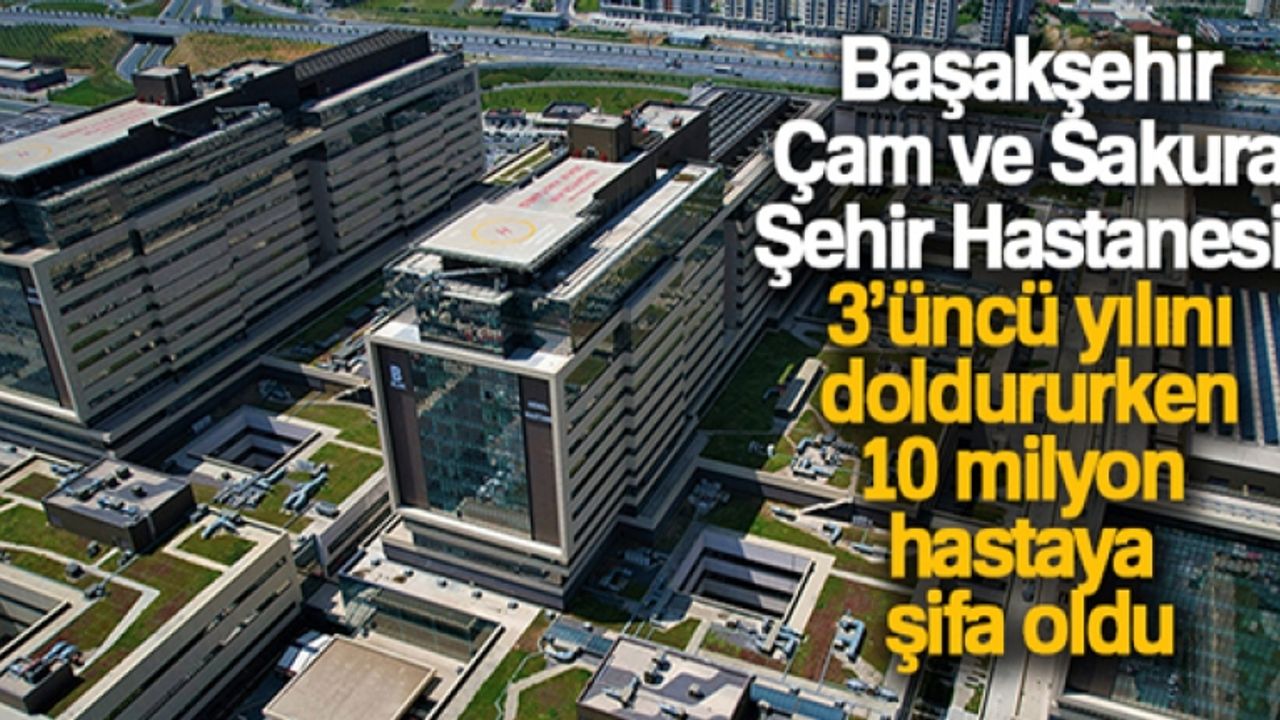 Başakşehir Çam ve Sakura Şehir Hastanesi 3 yılda 10 milyon kişiye hizmet verdi
