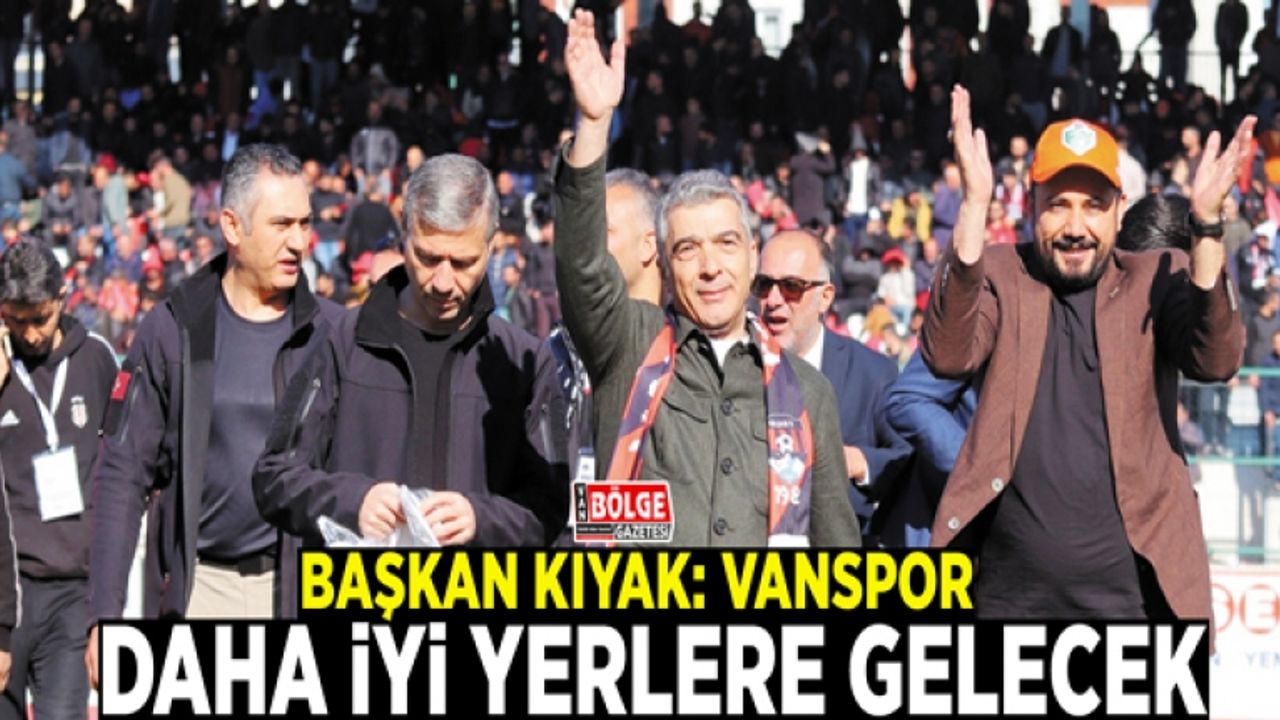 Başkan Kıyak: Vanspor daha iyi yerlere gelecek