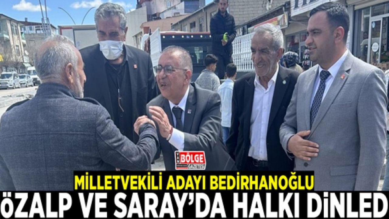 Bedirhanoğlu, Özalp ve Saray’da halkı dinledi