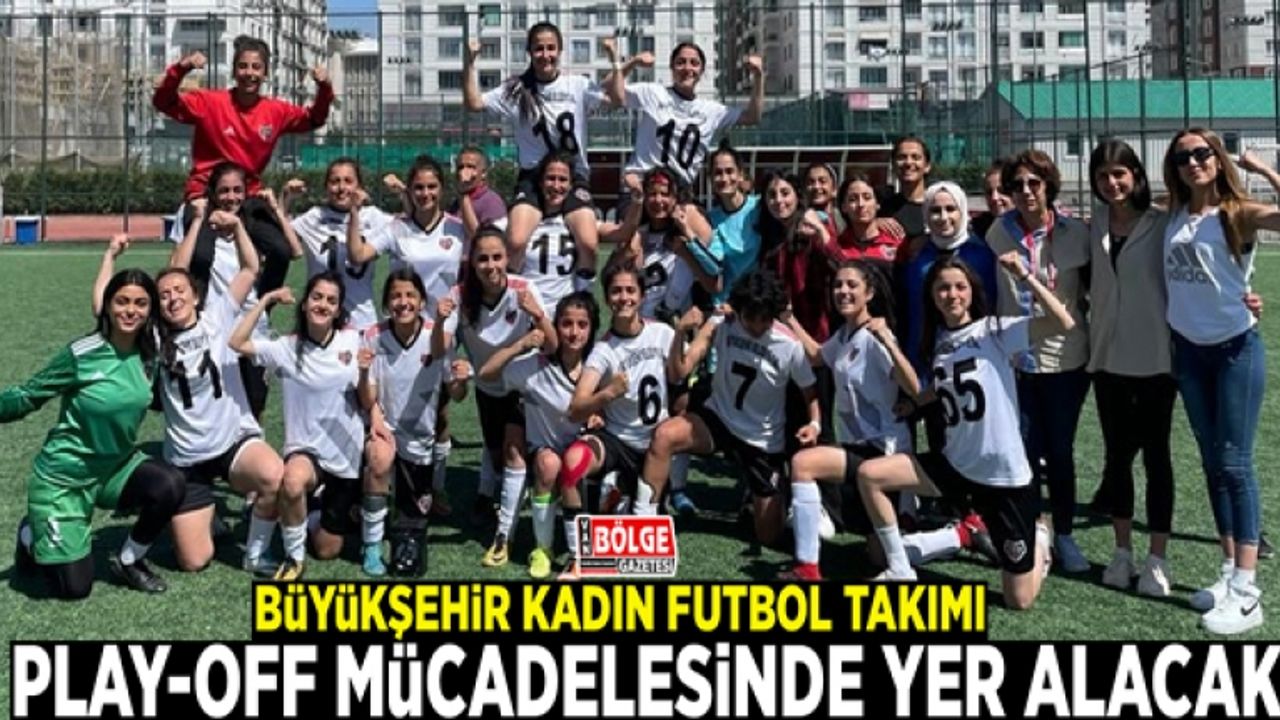 Büyükşehir Kadın Futbol Takımı Play-Off mücadelesinde yer alacak