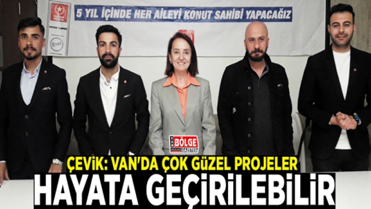 Çevik: Van'da çok güzel projeler hayata geçirilebilir